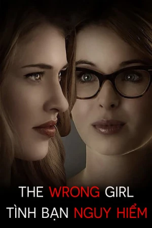 Tình Bạn Nguy Hiểm The Wrong Girl